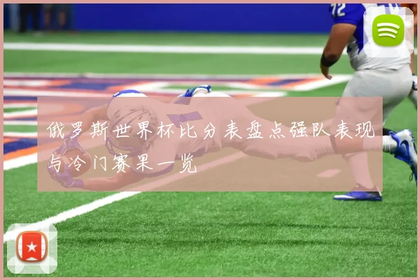 俄罗斯世界杯比分表盘点强队表现与冷门赛果一览